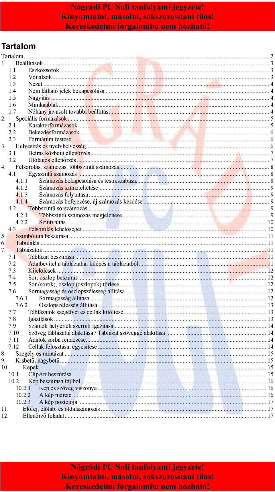 2 Utólagos ellenőrzés... 7 4. Felsorolás, számozás, többszintű számozás... 8 4.1 Egyszintű számozás... 8 4.1.1 Számozás bekapcsolása és testreszabása... 8 4.1.2 Számozás szüneteltetése... 9 4.1.3 Számozás folytatása.