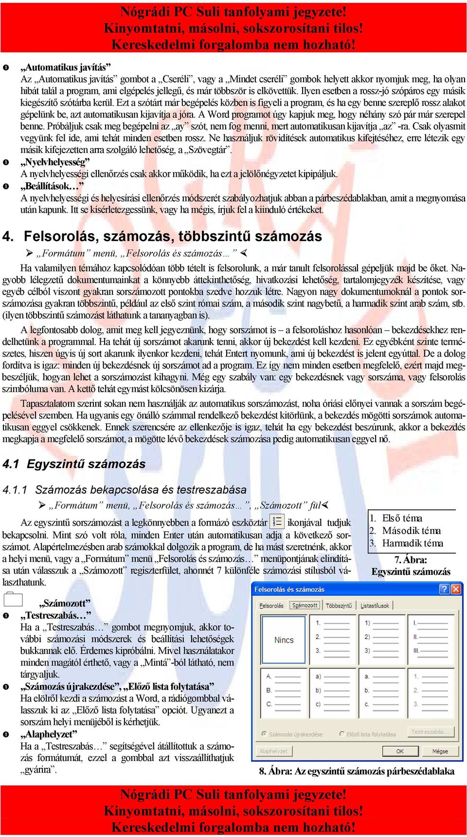 Ezt a szótárt már begépelés közben is figyeli a program, és ha egy benne szereplő rossz alakot gépelünk be, azt automatikusan kijavítja a jóra.