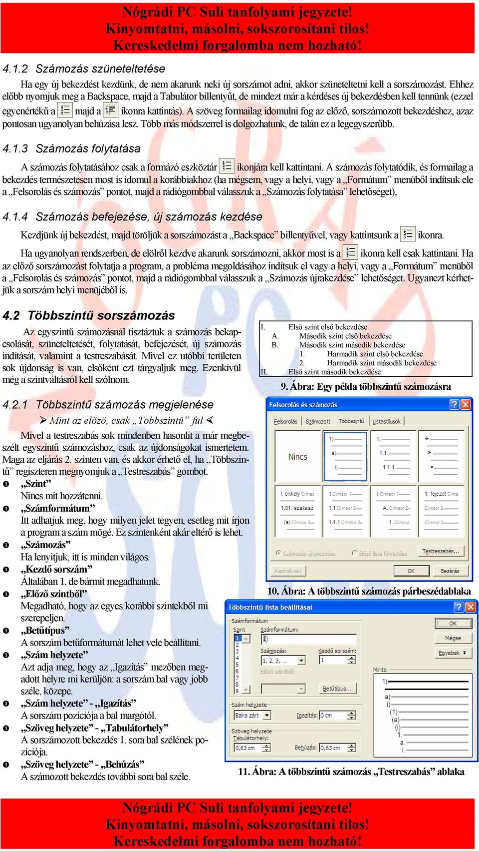 A szöveg formailag idomulni fog az előző, sorszámozott bekezdéshez, azaz pontosan ugyanolyan behúzása lesz. Több más módszerrel is dolgozhatunk, de talán ez a legegyszerűbb. 4.1.