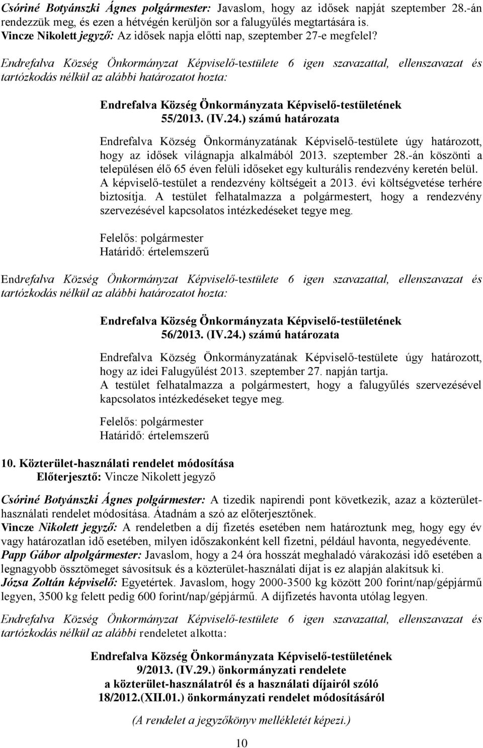 -án köszönti a településen élő 65 éven felüli időseket egy kulturális rendezvény keretén belül. A képviselő-testület a rendezvény költségeit a 2013. évi költségvetése terhére biztosítja.