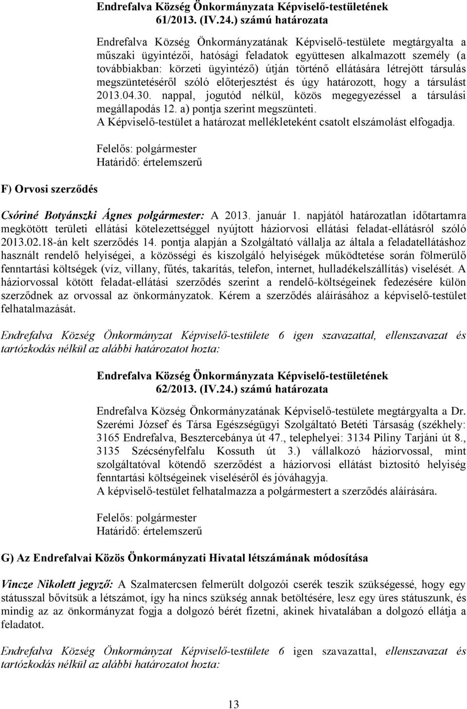 útján történő ellátására létrejött társulás megszüntetéséről szóló előterjesztést és úgy határozott, hogy a társulást 2013.04.30.