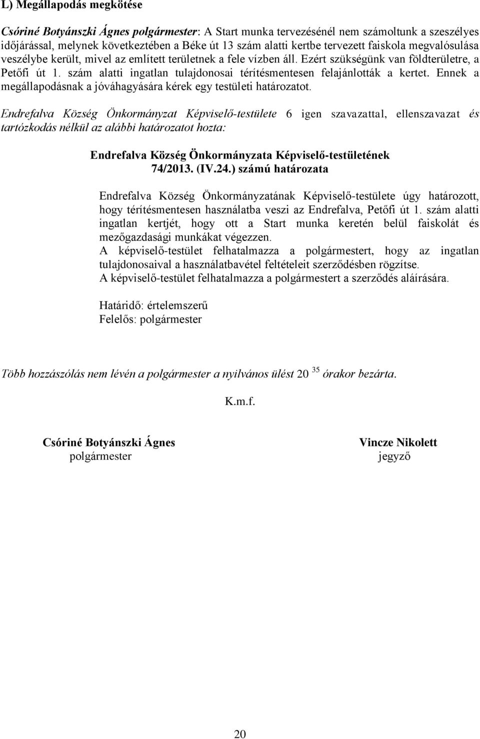 szám alatti ingatlan tulajdonosai térítésmentesen felajánlották a kertet. Ennek a megállapodásnak a jóváhagyására kérek egy testületi határozatot. 74/2013. (IV.24.