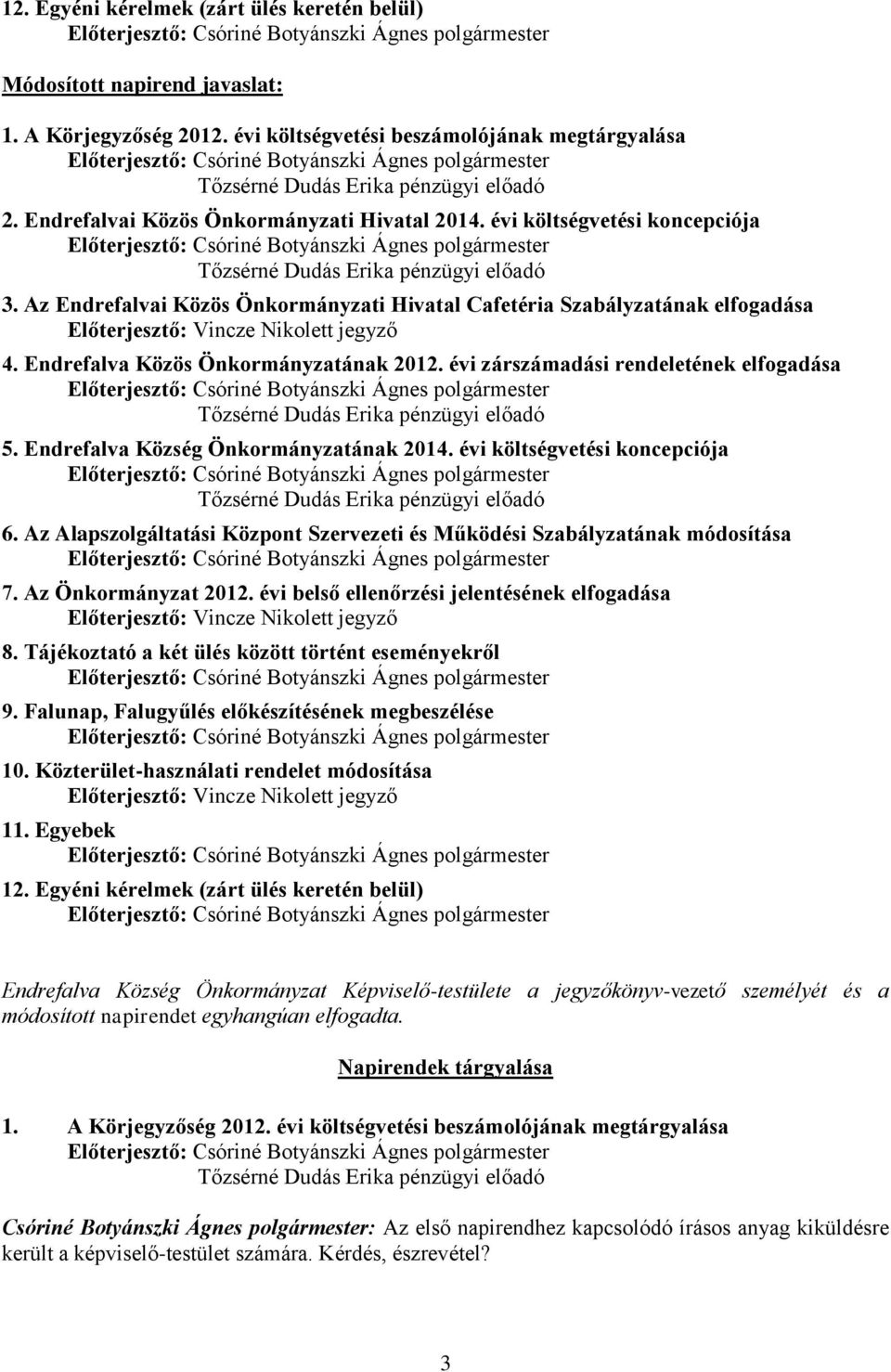 évi zárszámadási rendeletének elfogadása 5. Endrefalva Község Önkormányzatának 2014. évi költségvetési koncepciója 6. Az Alapszolgáltatási Központ Szervezeti és Működési Szabályzatának módosítása 7.