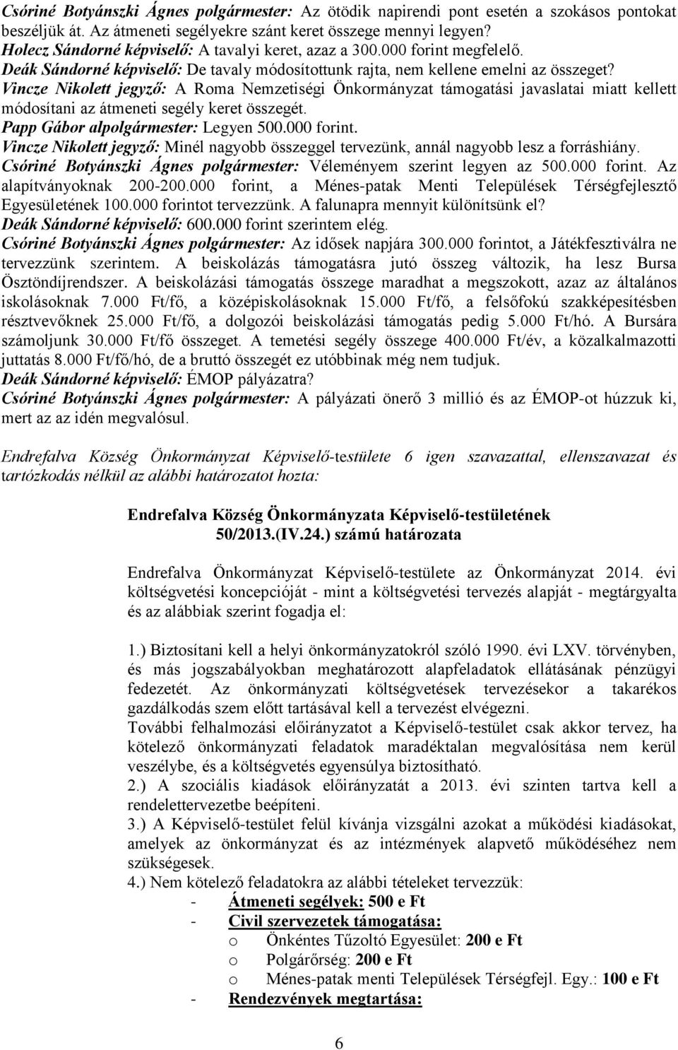 Vincze Nikolett jegyző: A Roma Nemzetiségi Önkormányzat támogatási javaslatai miatt kellett módosítani az átmeneti segély keret összegét. Papp Gábor alpolgármester: Legyen 500.000 forint.