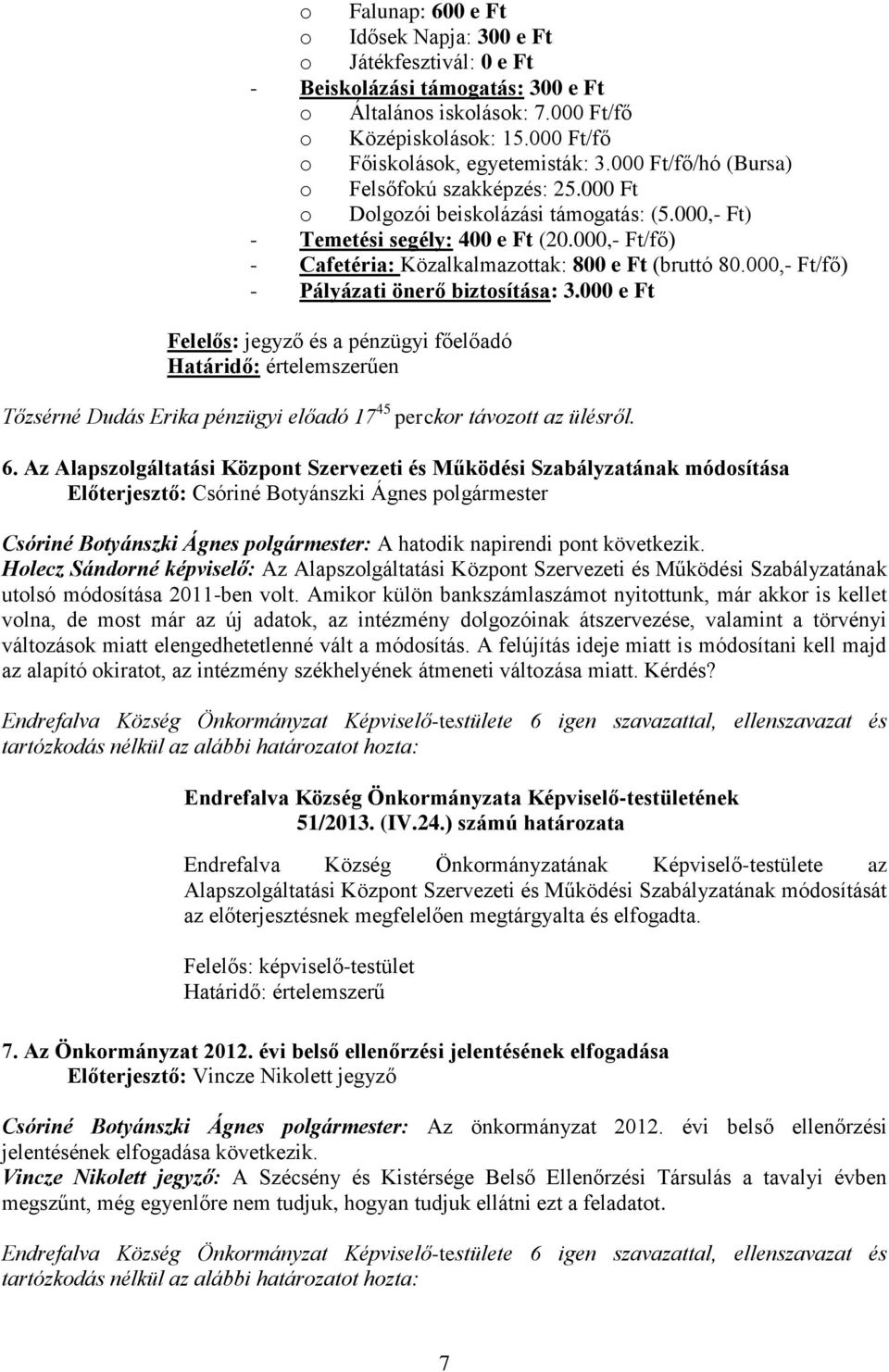 000,- Ft/fő) - Cafetéria: Közalkalmazottak: 800 e Ft (bruttó 80.000,- Ft/fő) - Pályázati önerő biztosítása: 3.000 e Ft Felelős: jegyző és a pénzügyi főelőadó en 17 45 perckor távozott az ülésről. 6.