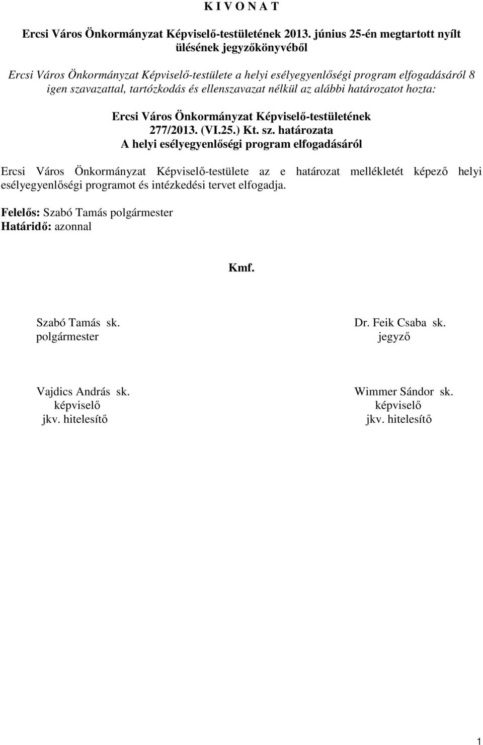 ellenszavazat nélkül az alábbi határozatot hozta: Ercsi Város Önkormányzat Képviselő-testületének 277/2013. (VI.25.) Kt. sz.