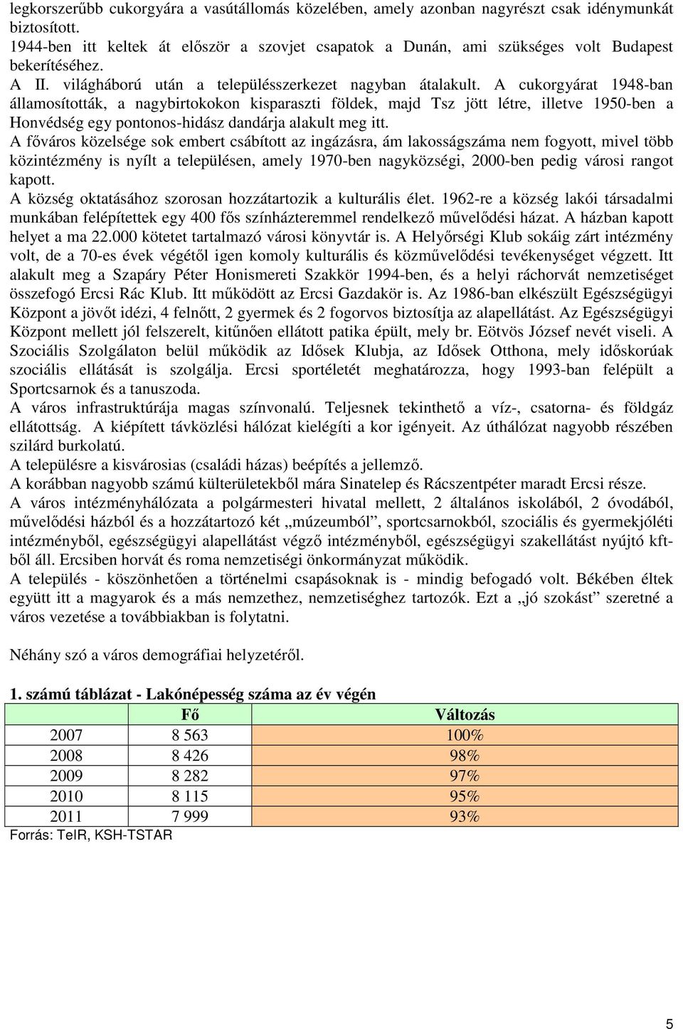 A cukorgyárat 1948-ban államosították, a nagybirtokokon kisparaszti földek, majd Tsz jött létre, illetve 1950-ben a Honvédség egy pontonos-hidász dandárja alakult meg itt.