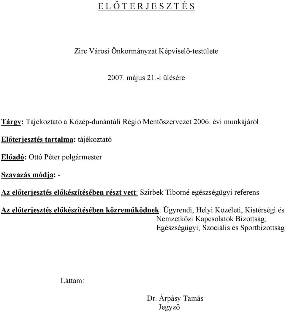 évi munkájáról Előterjesztés tartalma: tájékoztató Előadó: Ottó Péter polgármester Szavazás módja: - Az előterjesztés előkészítésében