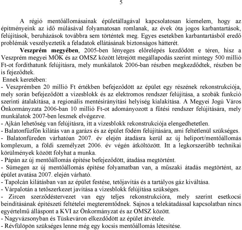 Veszprém megyében, 2005-ben lényeges előrelépés kezdődött e téren, hisz a Veszprém megyei MÖK és az OMSZ között létrejött megállapodás szerint mintegy 500 millió Ft-ot fordíthatunk felújításra, mely