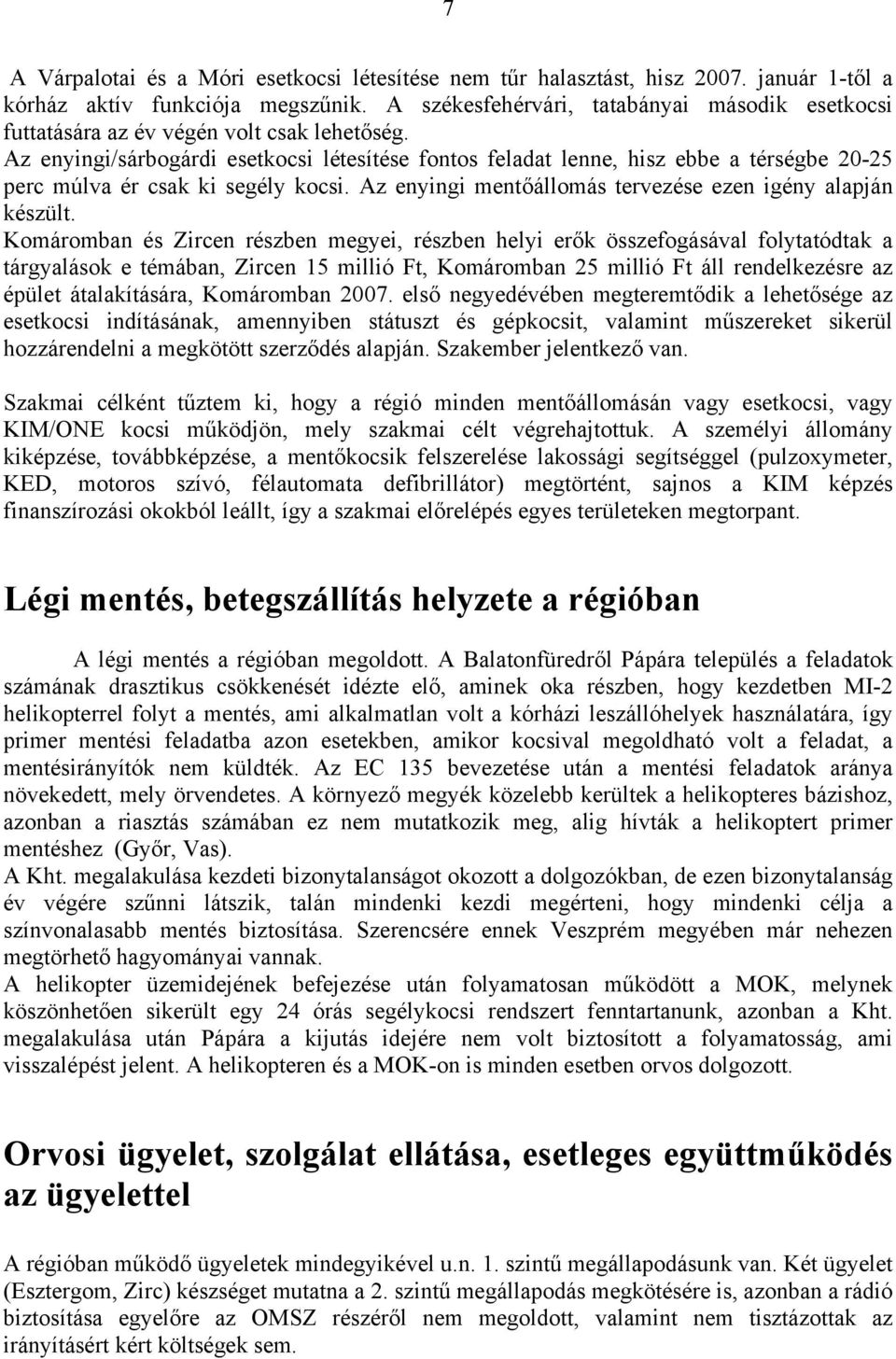 Az enyingi/sárbogárdi esetkocsi létesítése fontos feladat lenne, hisz ebbe a térségbe 20-25 perc múlva ér csak ki segély kocsi. Az enyingi mentőállomás tervezése ezen igény alapján készült.