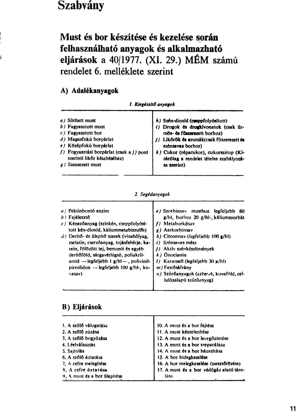 Szeszezett must h) Szén-dioxid (cseppfolyósított) l) Drogok és drogkivonatok (csak ürmös- és fűszerezett borhoz) J) Likörök és aromik(csak fűszerezett és szénsavas borhoz) k) Cukor (répacukor),