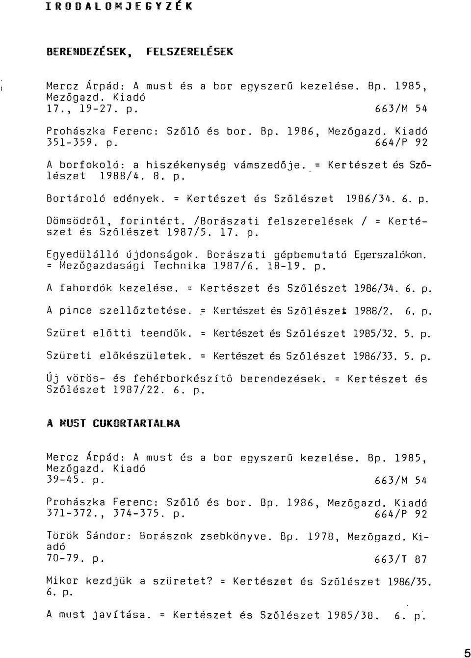 /Borászati felszerelések / = Kertészet és Szőlészet 1987/5. 17. p. Egyedülálló újdonságok. Borászati gépbemutató Egerszalókon. = Mezőgazdasági Technika 1987/6. 18-19. p. A fahordók kezelése.