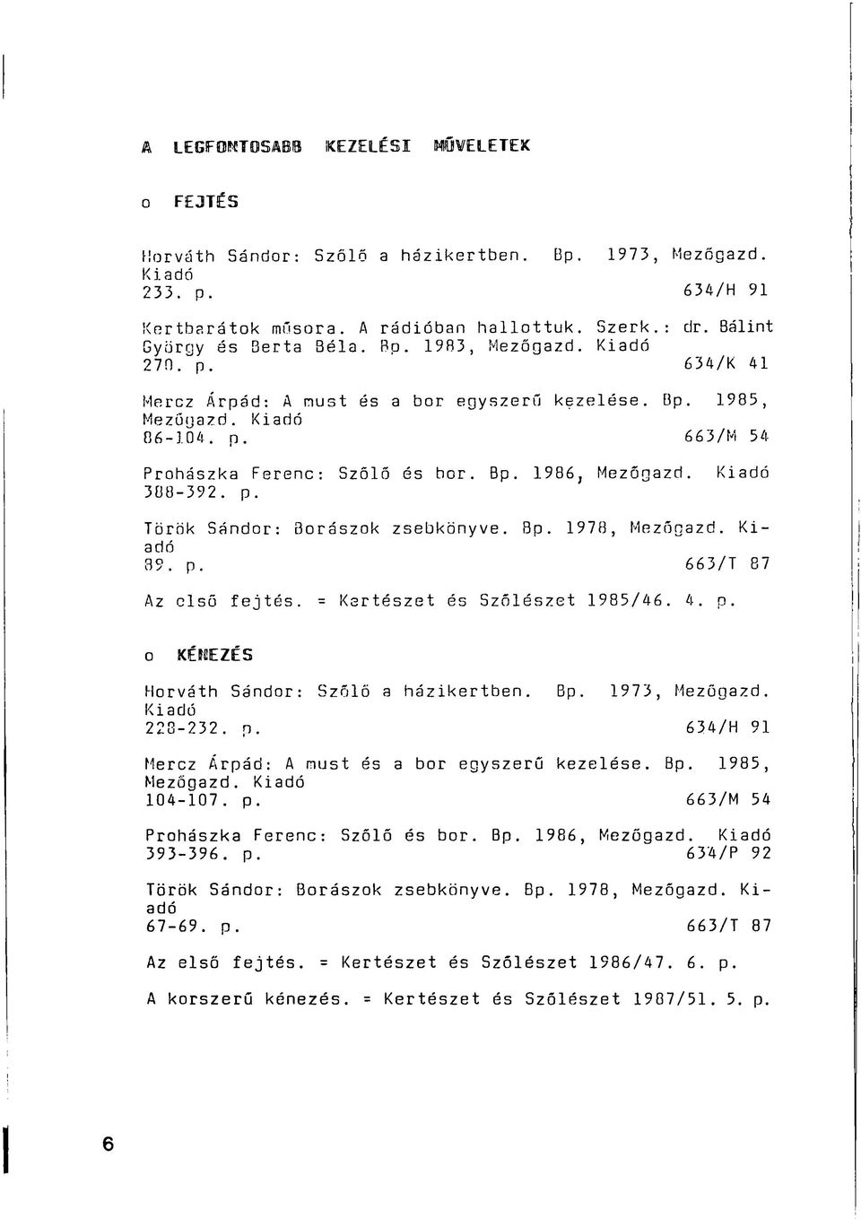 Bp. 1986, Mezőgazd. Kiadó 308-392. p. Török Sándor: Borászok zsebkönyve. Bp. 197B, Mezőgazd. Kiadó 39. p. 663/T 87 Az első fejtés. = Kertészet és Szőlészet 1985/46. 4. p. o KEMEZES Horváth Sándor: Szőlő a házikertben.