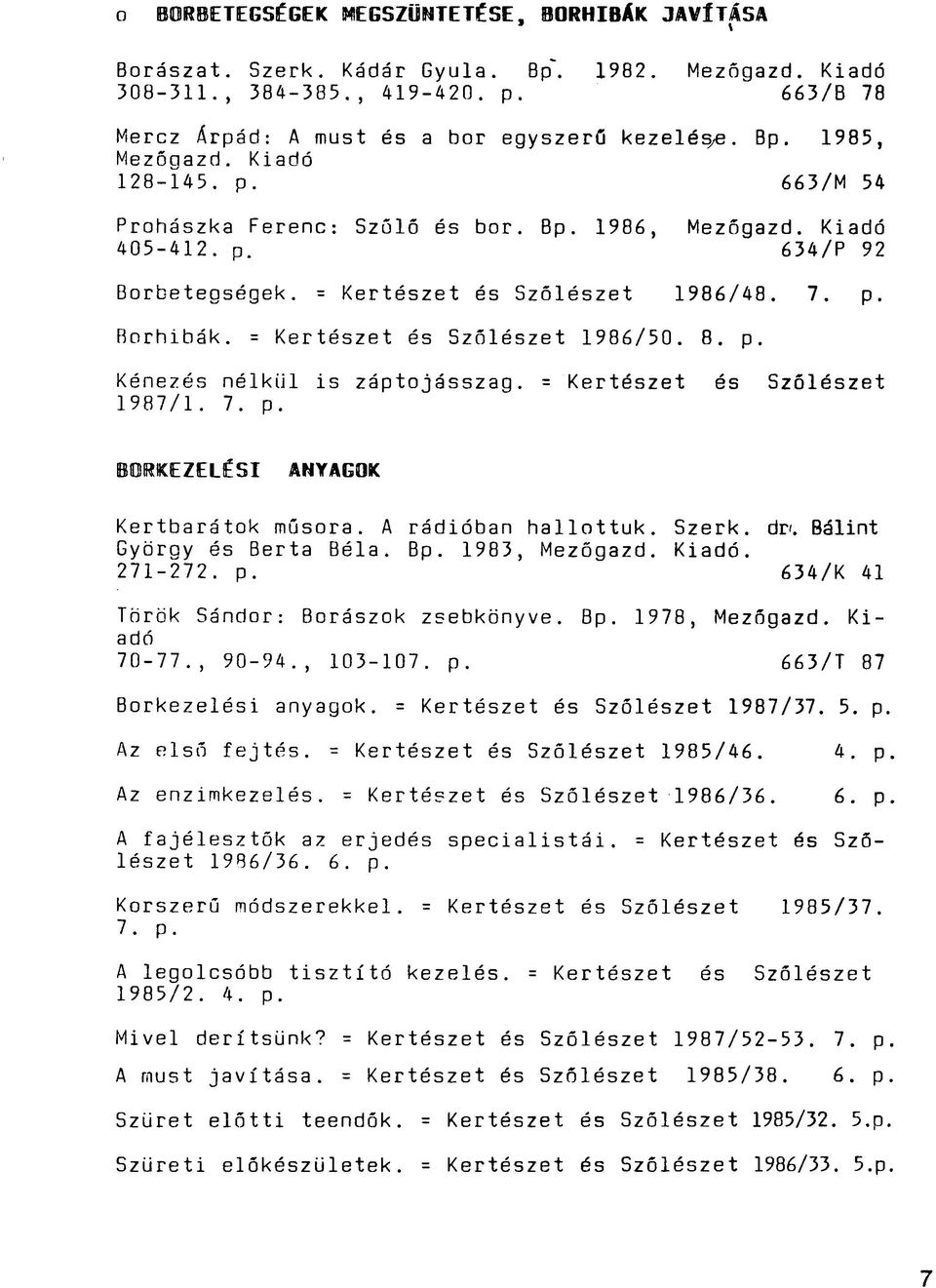 = Kertészet és Szőlészet 1986/50. 8. p. Kénezés nélkül is záptojásszag. = Kertészet és Szőlészet 1987/1. 7. p. BORKEZELÉSI ANYAGOK Kertbarátok műsora. A rádióban hallottuk. Szerk. dr.