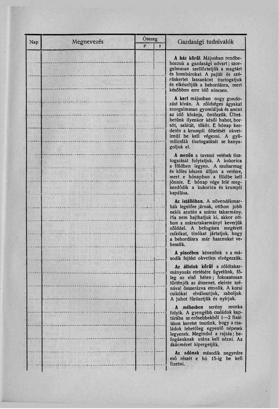 A zöldséges ágyakat szorgalmasan gyomláljuk és amint az idő kívánja, öntözzük. Ültethetünk ilyenkor késői babot, borsót, salátát, tököt.