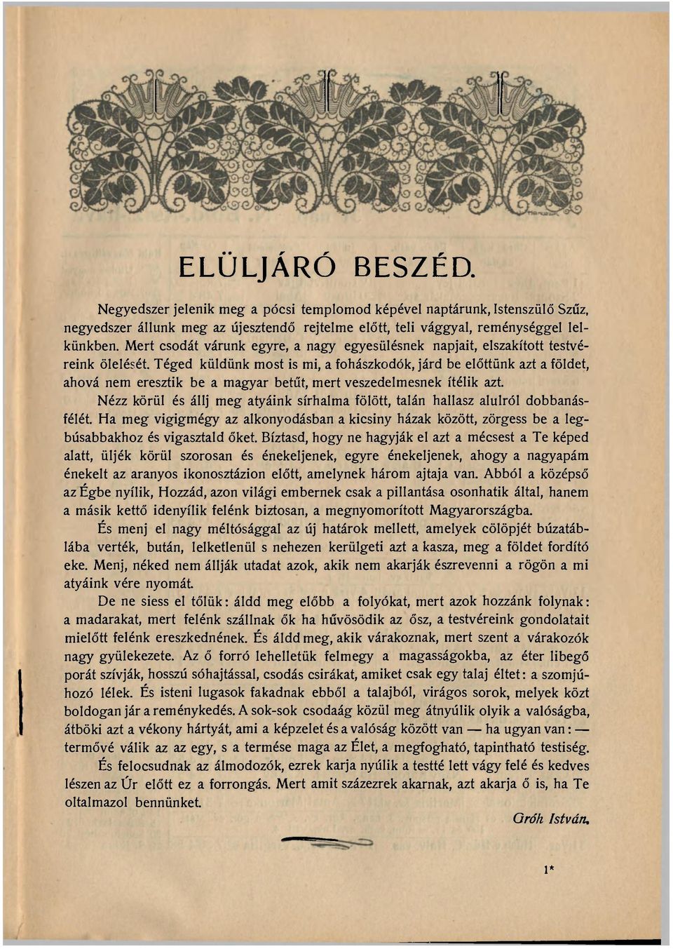 Téged küldünk most is mi, a fohászkodők, járd be előttünk azt a földet, ahová nem eresztik be a magyar betűt, mert veszedelmesnek ítélik azt.