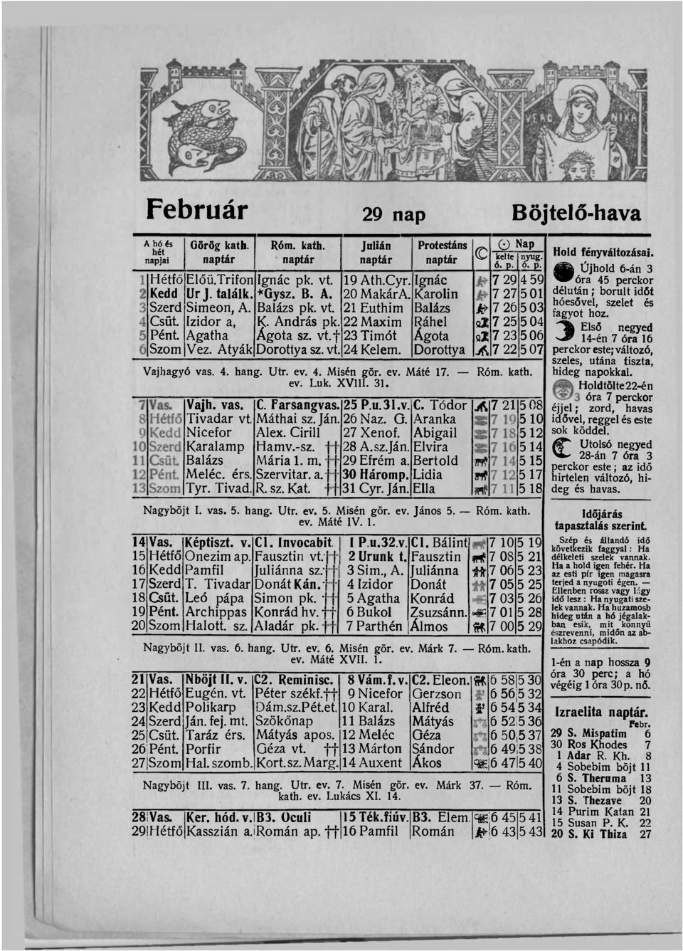 Balázs Ráhel Ágota Dorottya c 0 Nap kelte Vajhagyó vas. 4. hang. Utr. ev. 4. Misén gör. ev. Máté 17. Róm. kath. ev. Luk. XV11I. 31. Vajh. vas. Tivadar vt. Nicefor Karalamp Balázs Meléc. érs. Tyr.