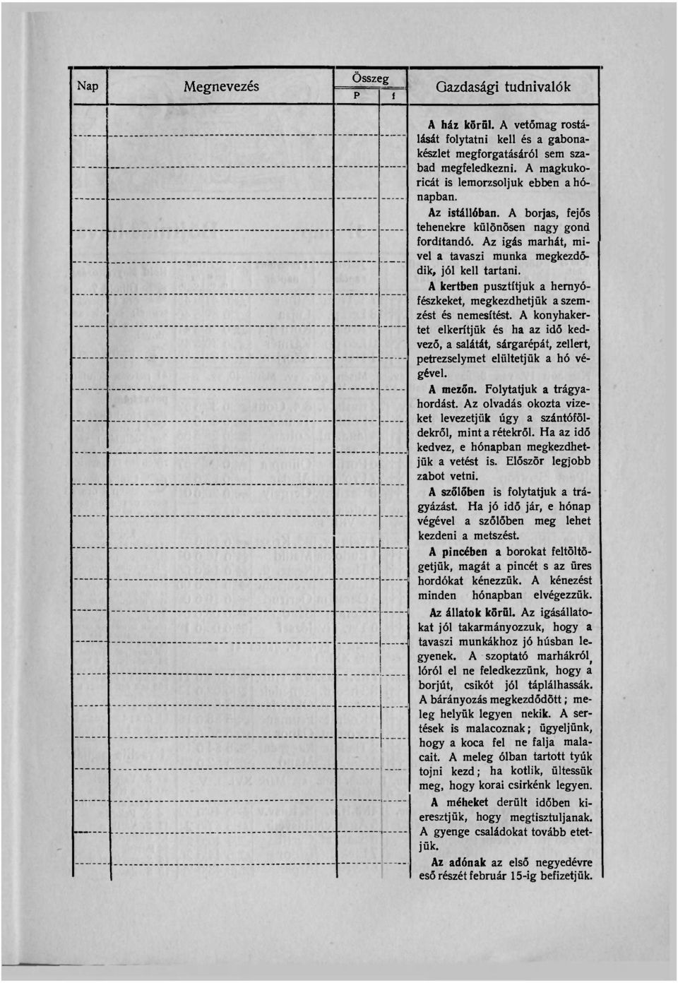 A kertben pusztítjuk a hernyófészkeket, megkezdhetjük aszemzést és nemesítést. A konyhakertet elkerítjük és ha az idő kedvező, a salátát, sárgarépát, zellert, petrezselymet elültetjük a hó végével.