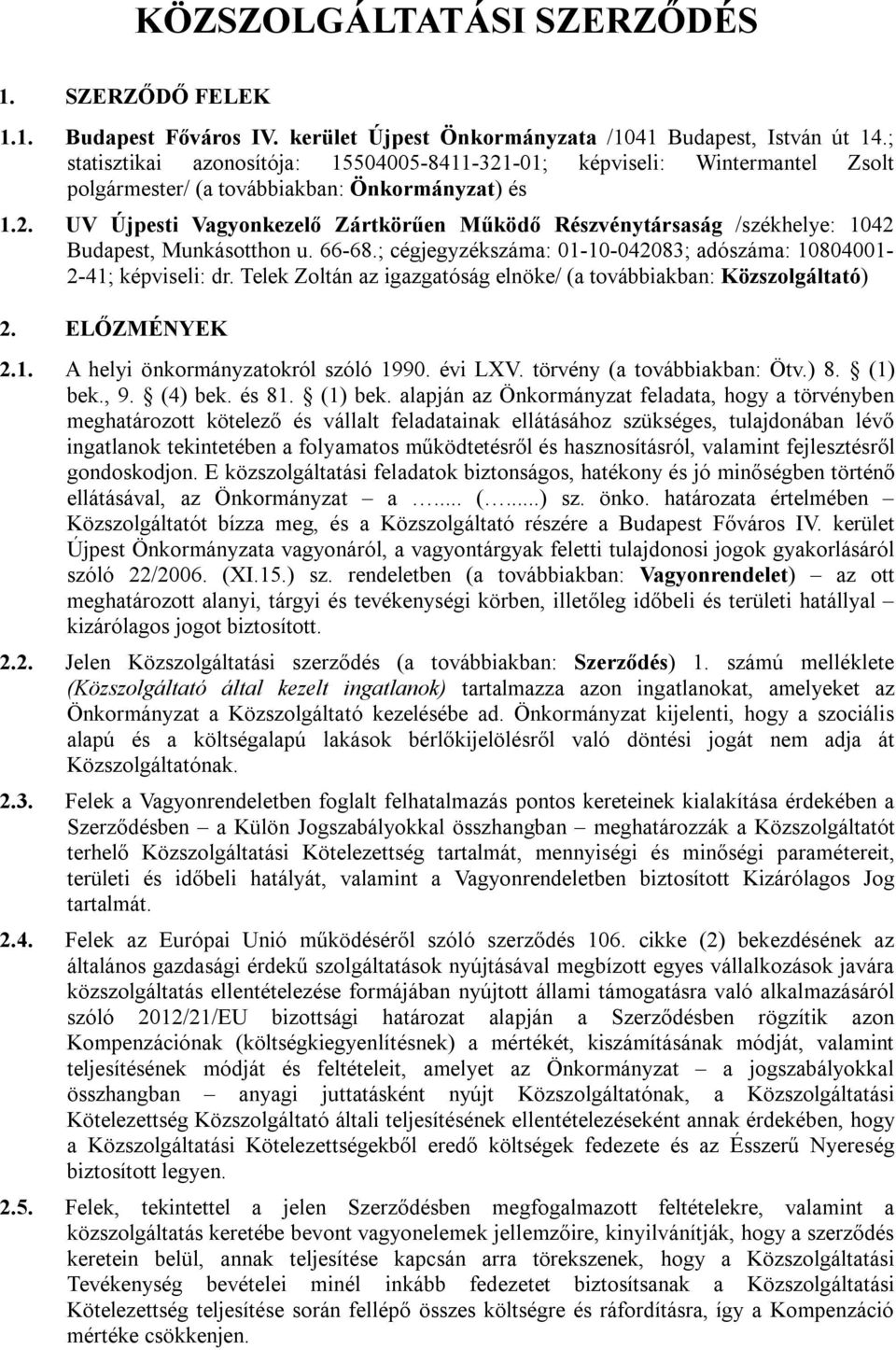 66-68.; cégjegyzékszáma: 01-10-042083; adószáma: 10804001-2-41; képviseli: dr. Telek Zoltán az igazgatóság elnöke/ (a továbbiakban: Közszolgáltató) 2. ELŐZMÉNYEK 2.1. A helyi önkormányzatokról szóló 1990.