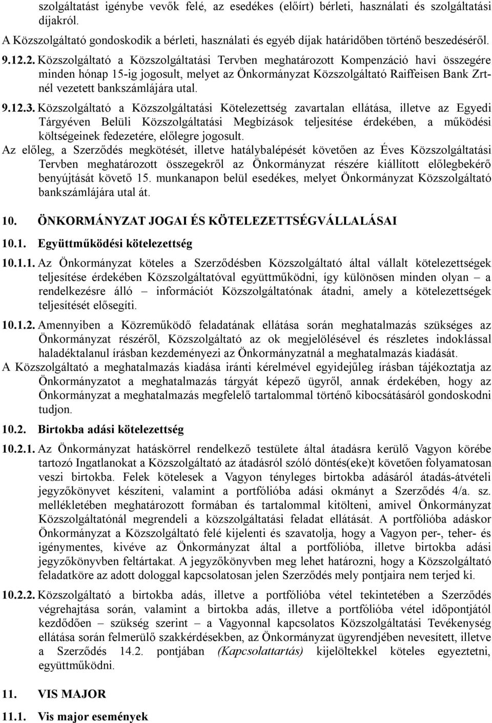 2. Közszolgáltató a Közszolgáltatási Tervben meghatározott Kompenzáció havi összegére minden hónap 15-ig jogosult, melyet az Önkormányzat Közszolgáltató Raiffeisen Bank Zrtnél vezetett bankszámlájára