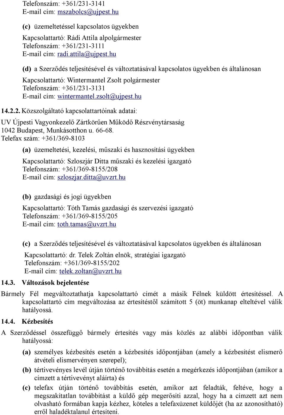 zsolt@ujpest.hu 14.2.2. Közszolgáltató kapcsolattartóinak adatai: UV Újpesti Vagyonkezelő Zártkörűen Működő Részvénytársaság 1042 Budapest, Munkásotthon u. 66-68.