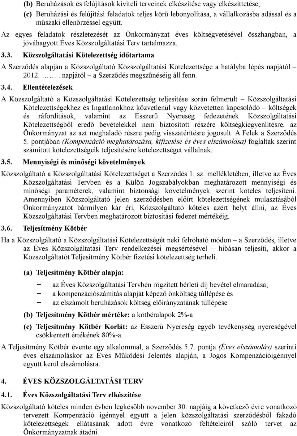 3. Közszolgáltatási Kötelezettség időtartama A Szerződés alapján a Közszolgáltató Közszolgáltatási Kötelezettsége a hatályba lépés napjától 2012.. napjától a Szerződés megszűnéséig áll fenn. 3.4.