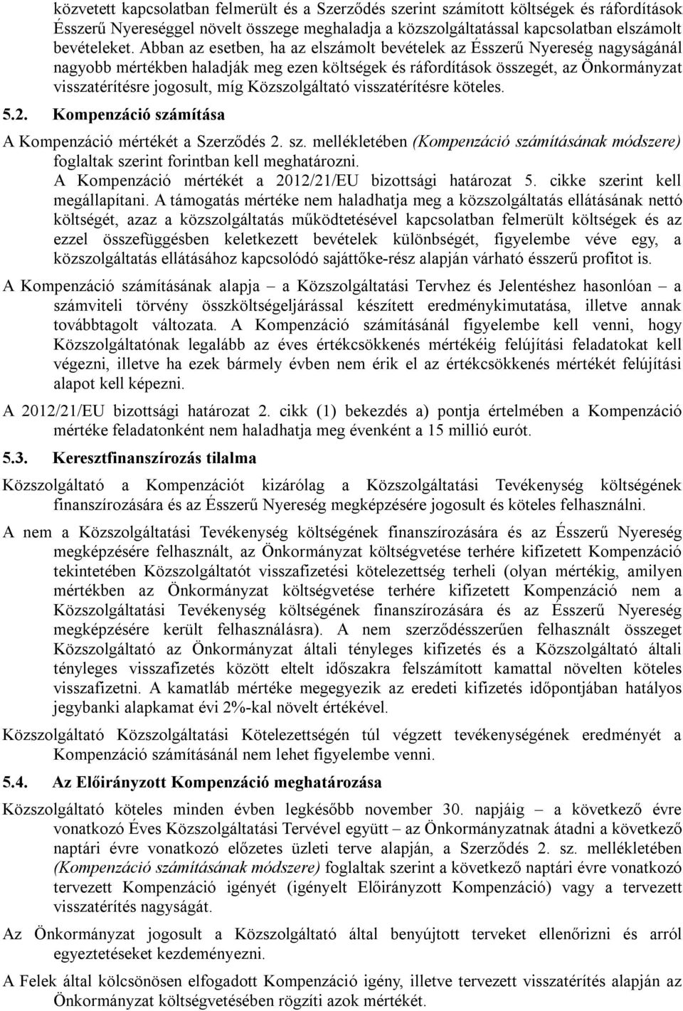 Közszolgáltató visszatérítésre köteles. 5.2. Kompenzáció számítása A Kompenzáció mértékét a Szerződés 2. sz. mellékletében (Kompenzáció számításának módszere) foglaltak szerint forintban kell meghatározni.