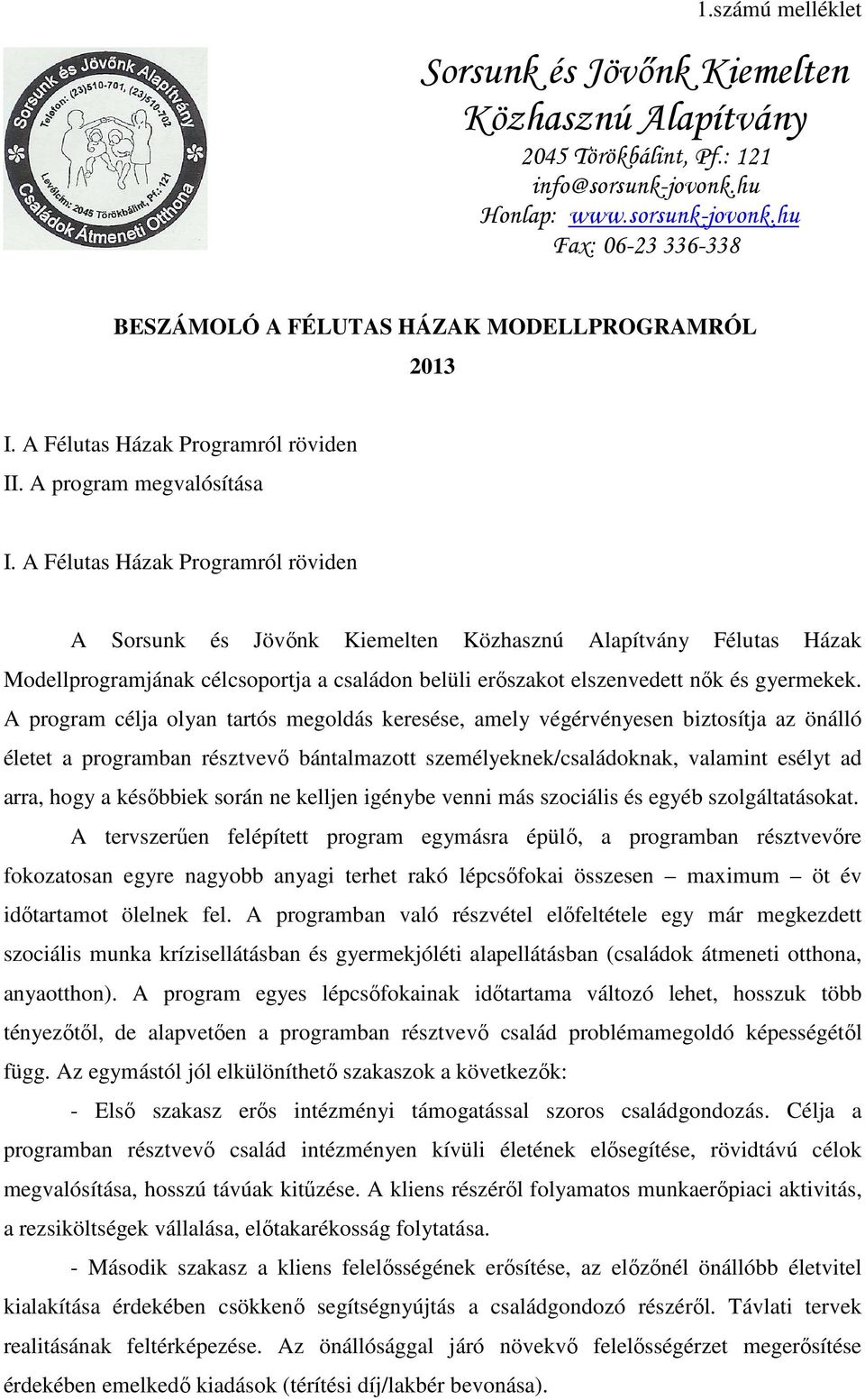 A Félutas Házak Programról röviden A Sorsunk és Jövőnk Kiemelten Közhasznú Alapítvány Félutas Házak Modellprogramjának célcsoportja a családon belüli erőszakot elszenvedett nők és gyermekek.