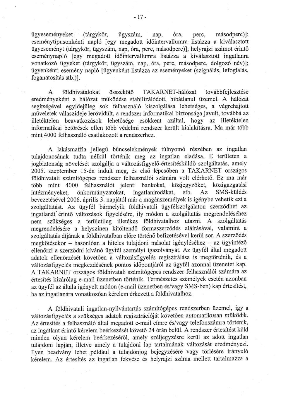 név)] ; ügyenkénti esemény napló [ügyenként listázza az eseményeket (szignálás, lefoglalás, foganatosítás stb.)]. A földhivatalokat összekötő TAKARNET-hálózat továbbfejlesztése eredményeként a hálózat működése stabilizálódott, hibátlanul üzemel.