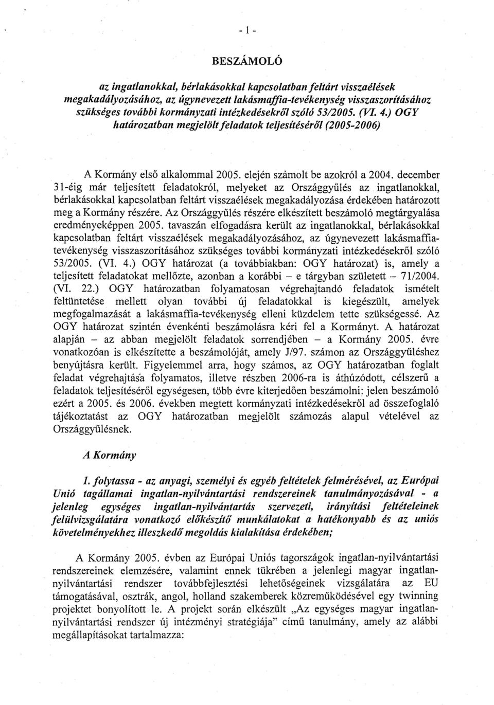 december 31-éig már teljesített feladatokról, melyeket az Országgyűlés az ingatlanokkal, bérlakásokkal kapcsolatban feltárt visszaélések megakadályozása érdekében határozott meg a Kormány részére.