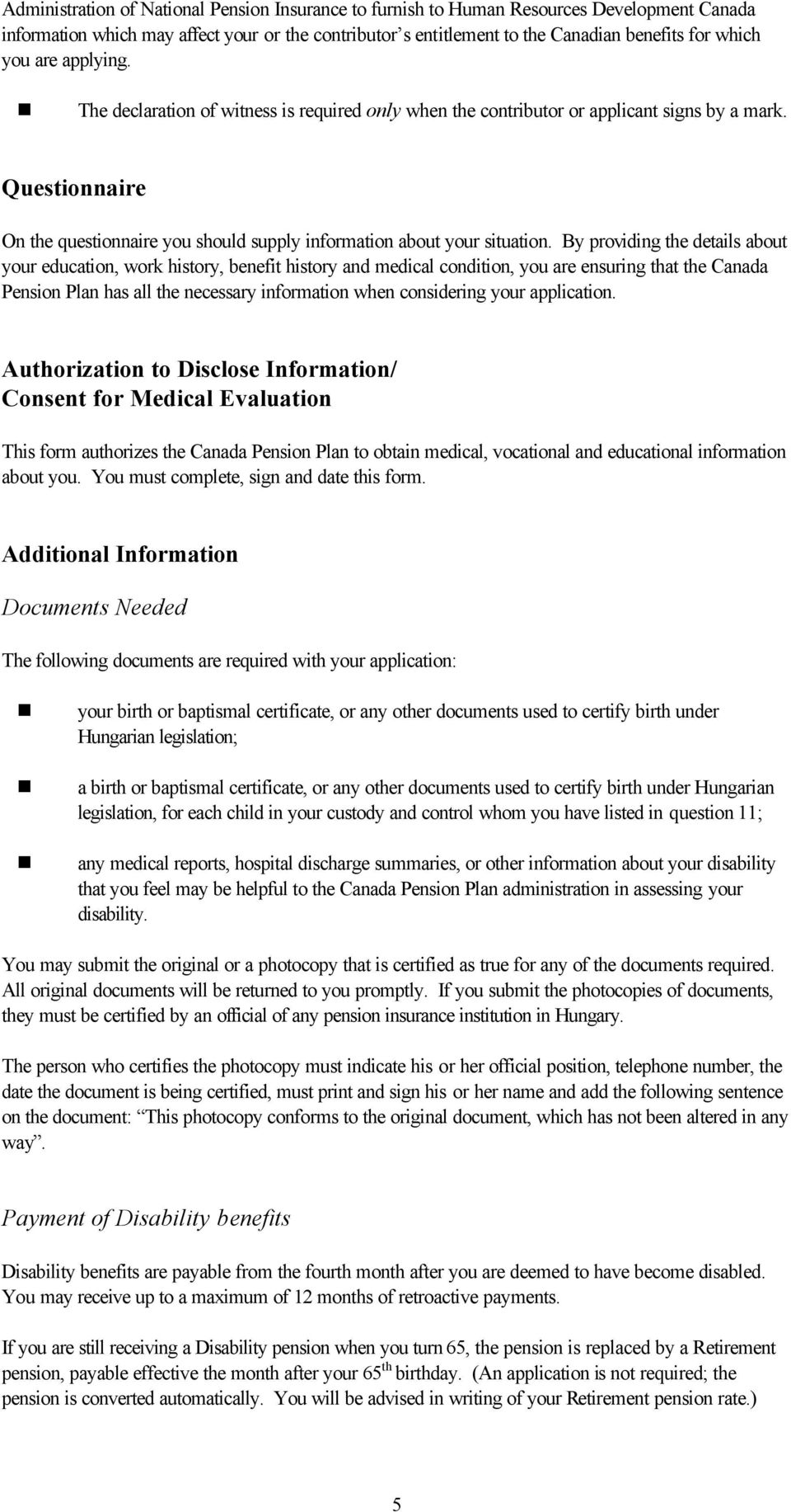 By providing the details about your education, work history, benefit history and medical condition, you are ensuring that the Canada Pension Plan has all the necessary information when considering