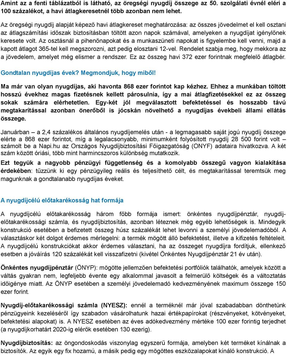 igénylőnek keresete volt. Az osztásnál a pihenőnapokat és a munkaszüneti napokat is figyelembe kell venni, majd a kapott átlagot 365-tel kell megszorozni, azt pedig elosztani 12-vel.