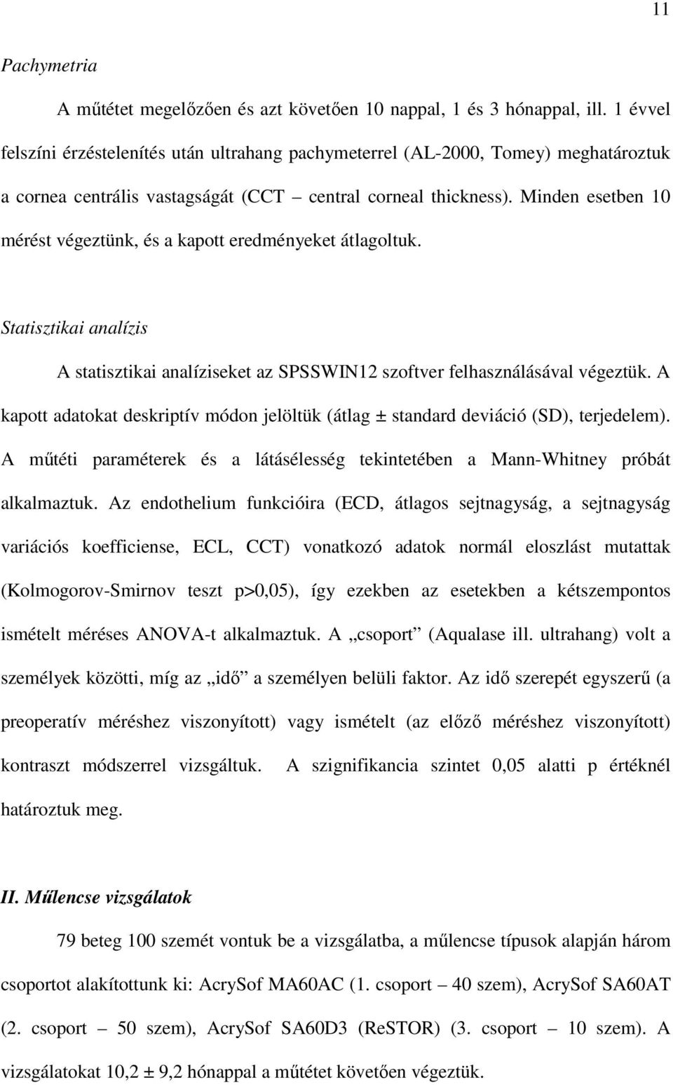 Minden esetben 10 mérést végeztünk, és a kapott eredményeket átlagoltuk. Statisztikai analízis A statisztikai analíziseket az SPSSWIN12 szoftver felhasználásával végeztük.