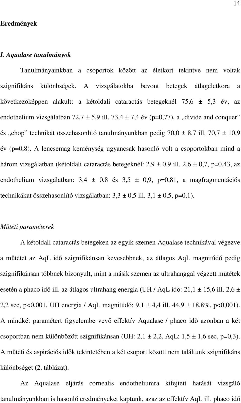 73,4 ± 7,4 év (p=0,77), a divide and conquer és chop technikát összehasonlító tanulmányunkban pedig 70,0 ± 8,7 ill. 70,7 ± 10,9 év (p=0,8).