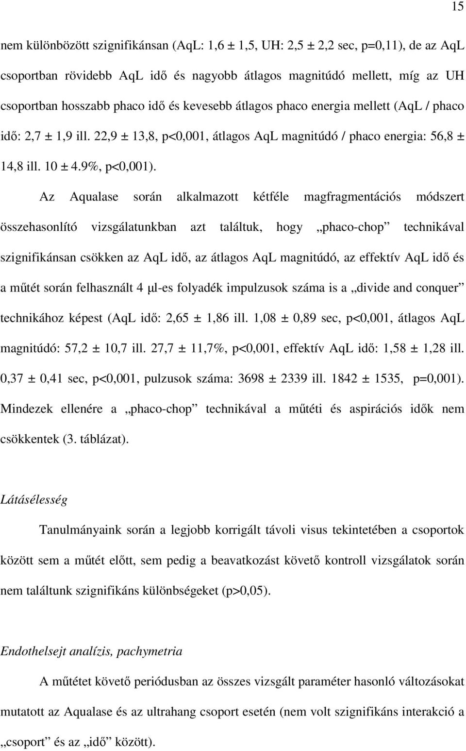 Az Aqualase során alkalmazott kétféle magfragmentációs módszert összehasonlító vizsgálatunkban azt találtuk, hogy phaco-chop technikával szignifikánsan csökken az AqL idı, az átlagos AqL magnitúdó,