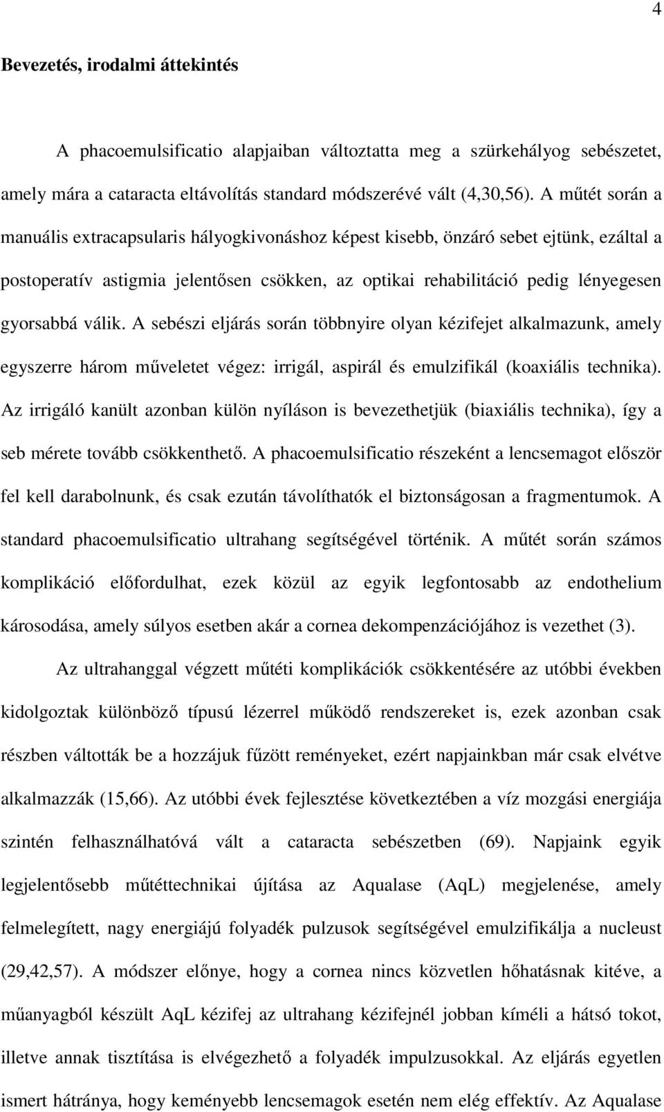 válik. A sebészi eljárás során többnyire olyan kézifejet alkalmazunk, amely egyszerre három mőveletet végez: irrigál, aspirál és emulzifikál (koaxiális technika).