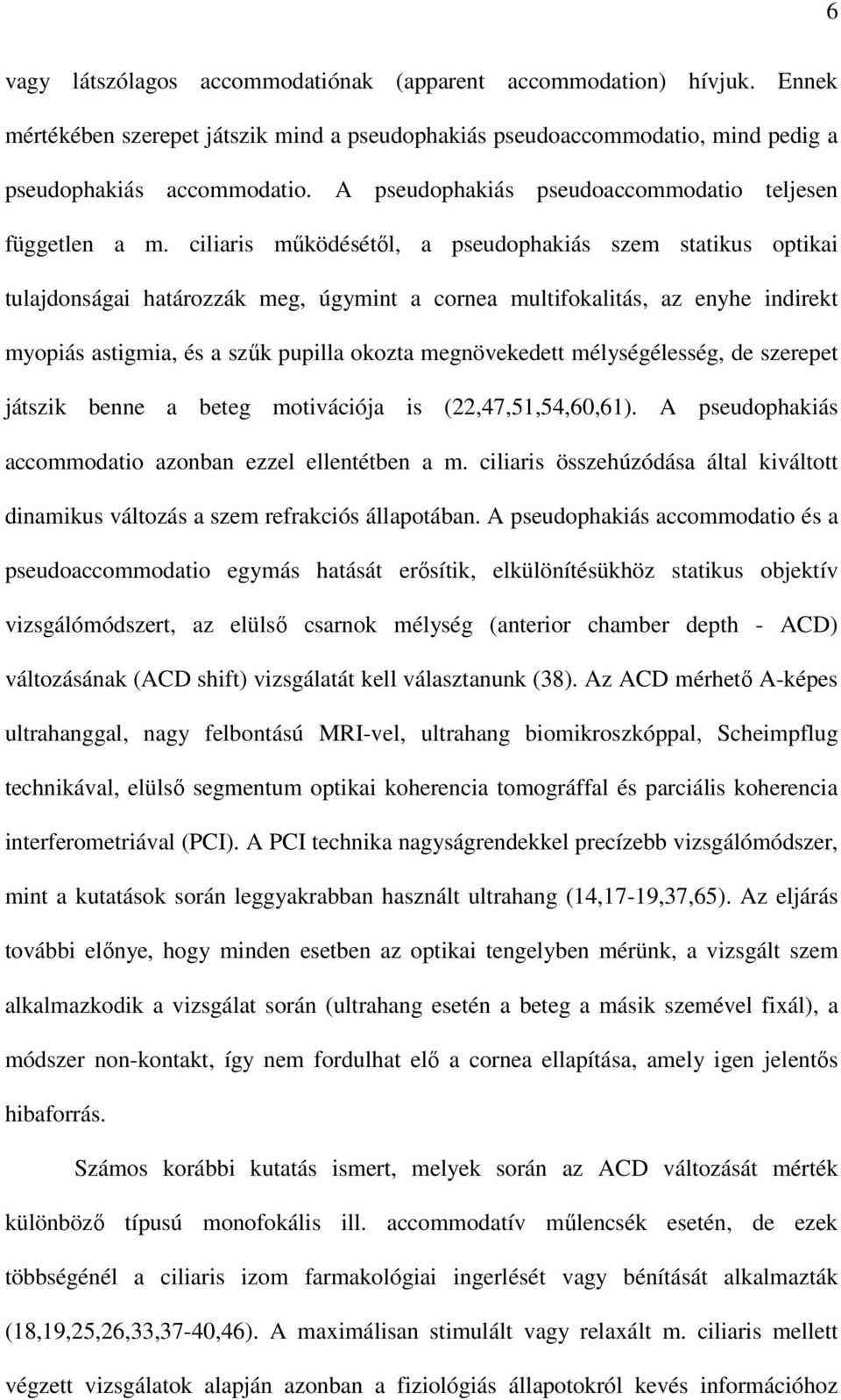 ciliaris mőködésétıl, a pseudophakiás szem statikus optikai tulajdonságai határozzák meg, úgymint a cornea multifokalitás, az enyhe indirekt myopiás astigmia, és a szők pupilla okozta megnövekedett