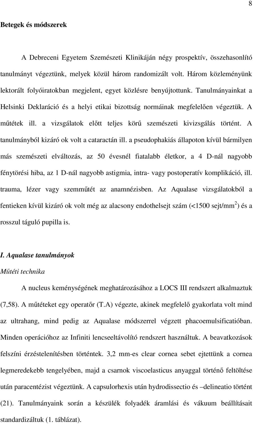 a vizsgálatok elıtt teljes körő szemészeti kivizsgálás történt. A tanulmányból kizáró ok volt a cataractán ill.