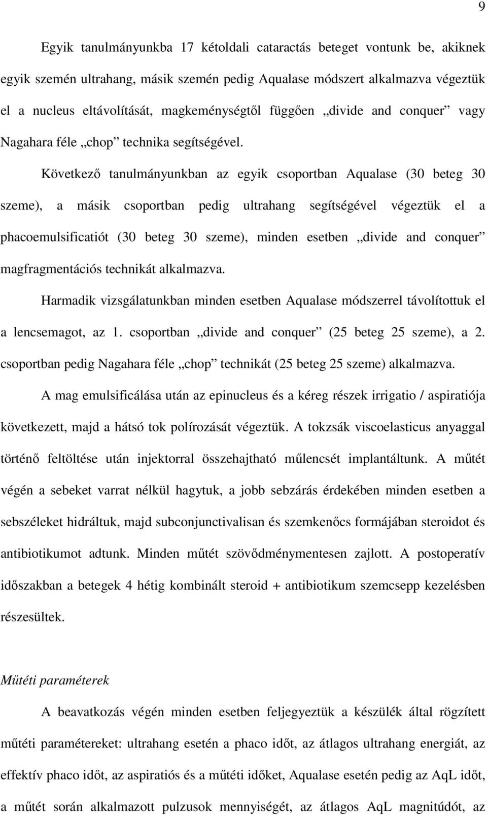 Következı tanulmányunkban az egyik csoportban Aqualase (30 beteg 30 szeme), a másik csoportban pedig ultrahang segítségével végeztük el a phacoemulsificatiót (30 beteg 30 szeme), minden esetben