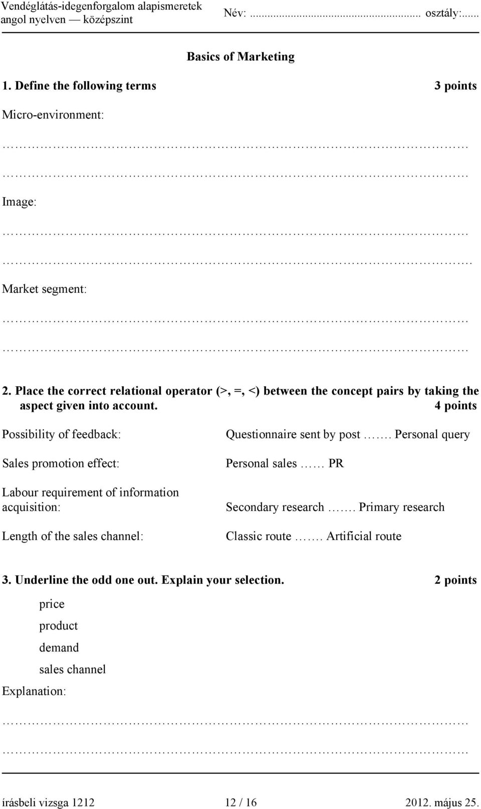 4 points Possibility of feedback: Sales promotion effect: Labour requirement of information acquisition: Length of the sales channel: Questionnaire sent by