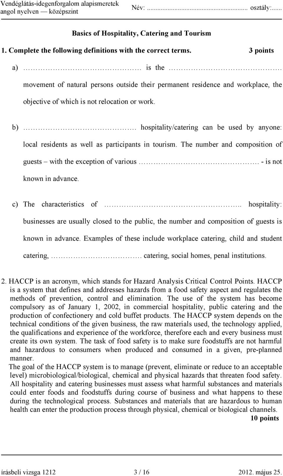 hospitality/catering can be used by anyone: local residents as well as participants in tourism. The number and composition of guests with the exception of various. - is not known in advance.