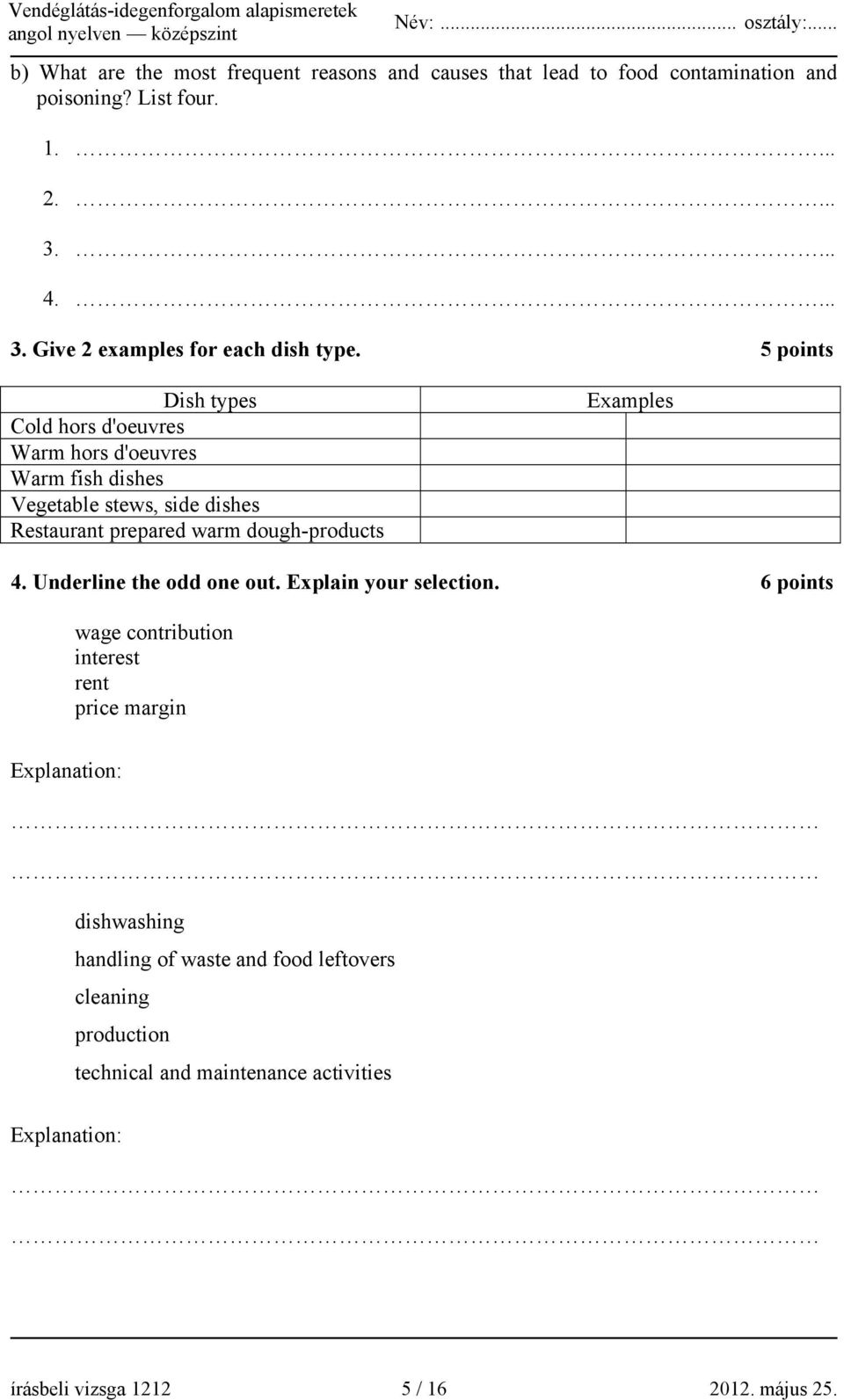 5 points Dish types Cold hors d'oeuvres Warm hors d'oeuvres Warm fish dishes Vegetable stews, side dishes Restaurant prepared warm dough-products