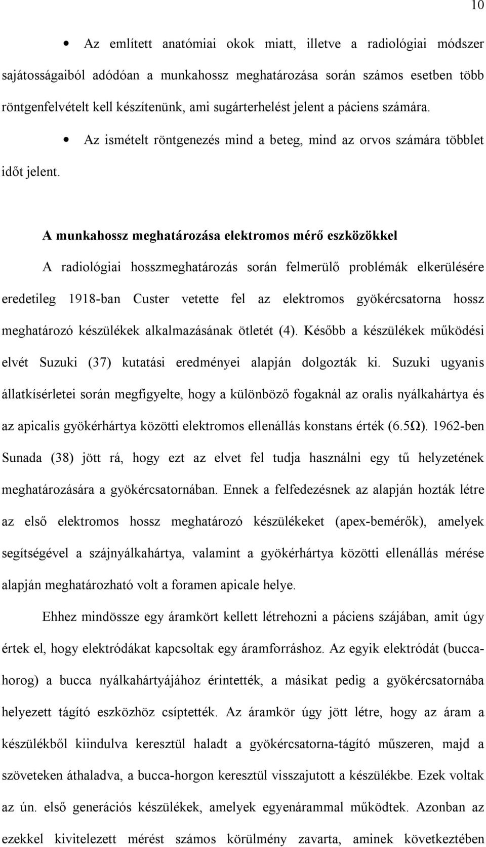 A munkahossz meghatározása elektromos mérő eszközökkel A radiológiai hosszmeghatározás során felmerülő problémák elkerülésére eredetileg 1918-ban Custer vetette fel az elektromos gyökércsatorna hossz