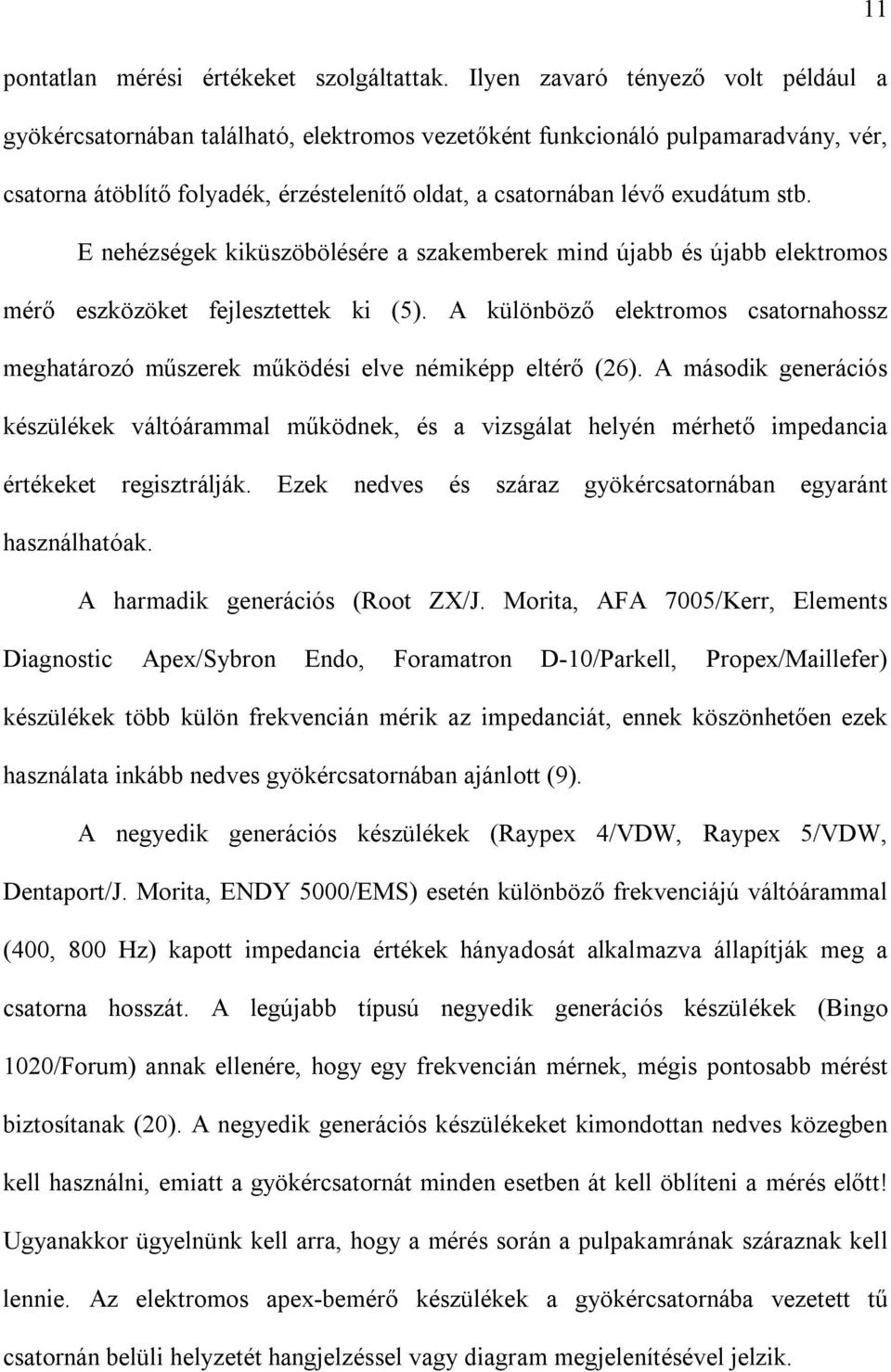 stb. E nehézségek kiküszöbölésére a szakemberek mind újabb és újabb elektromos mérő eszközöket fejlesztettek ki (5).