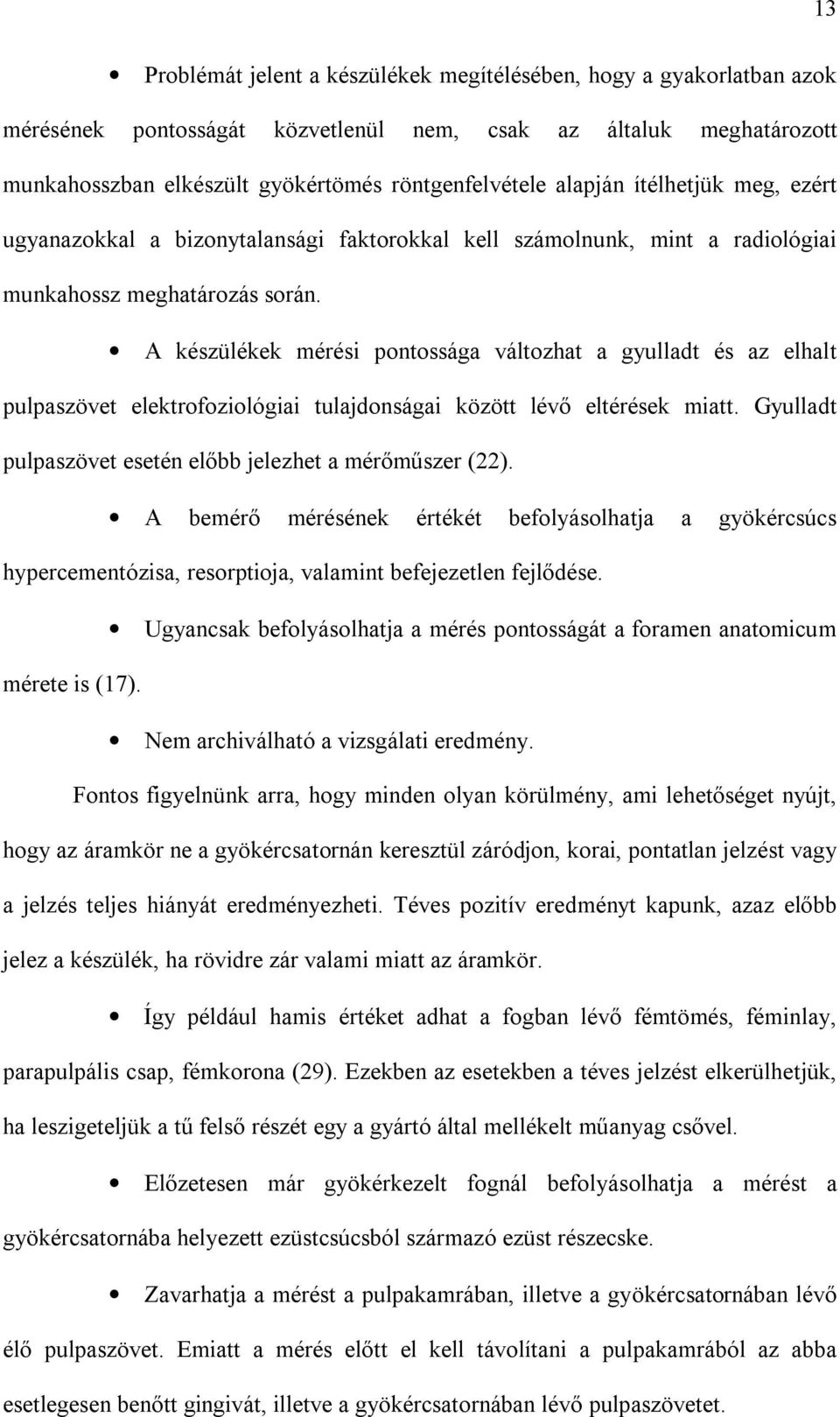 A készülékek mérési pontossága változhat a gyulladt és az elhalt pulpaszövet elektrofoziológiai tulajdonságai között lévő eltérések miatt. Gyulladt pulpaszövet esetén előbb jelezhet a mérőműszer (22).