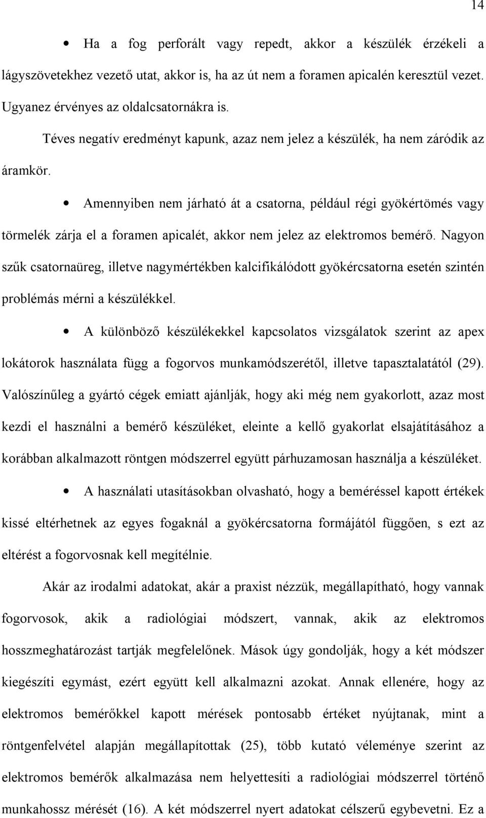 Amennyiben nem járható át a csatorna, például régi gyökértömés vagy törmelék zárja el a foramen apicalét, akkor nem jelez az elektromos bemérő.