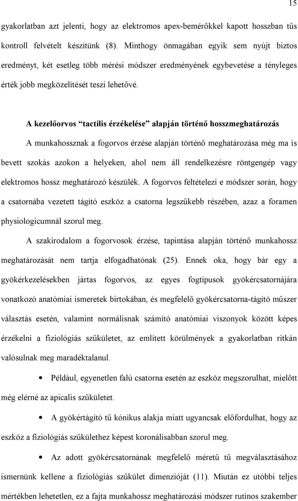 A kezelőorvos tactilis érzékelése alapján történő hosszmeghatározás A munkahossznak a fogorvos érzése alapján történő meghatározása még ma is bevett szokás azokon a helyeken, ahol nem áll