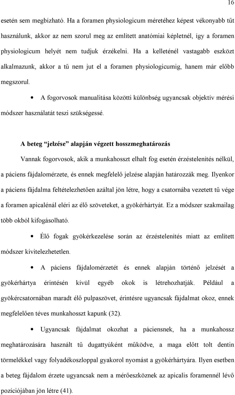 Ha a kelleténél vastagabb eszközt alkalmazunk, akkor a tű nem jut el a foramen physiologicumig, hanem már előbb megszorul.