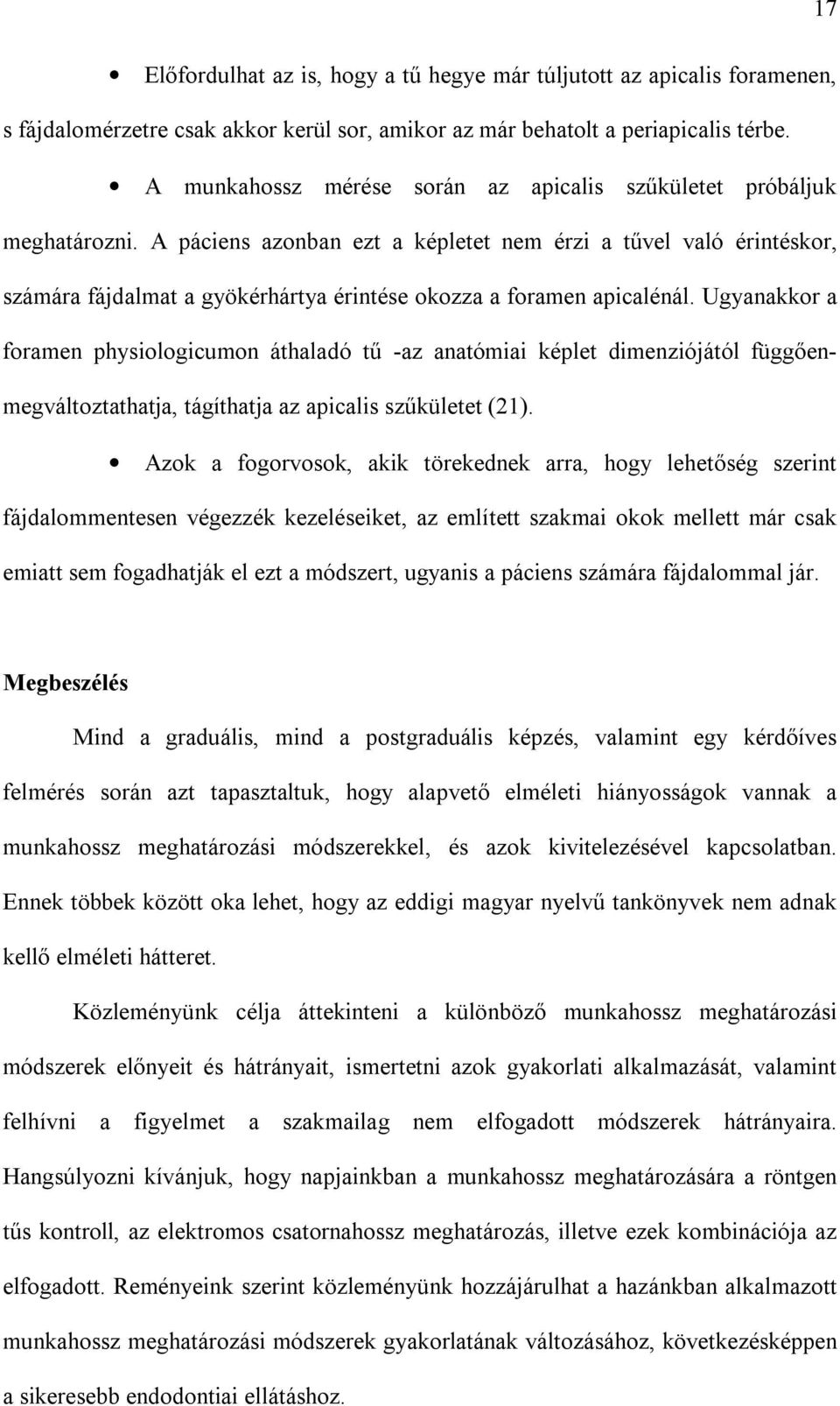 A páciens azonban ezt a képletet nem érzi a tűvel való érintéskor, számára fájdalmat a gyökérhártya érintése okozza a foramen apicalénál.