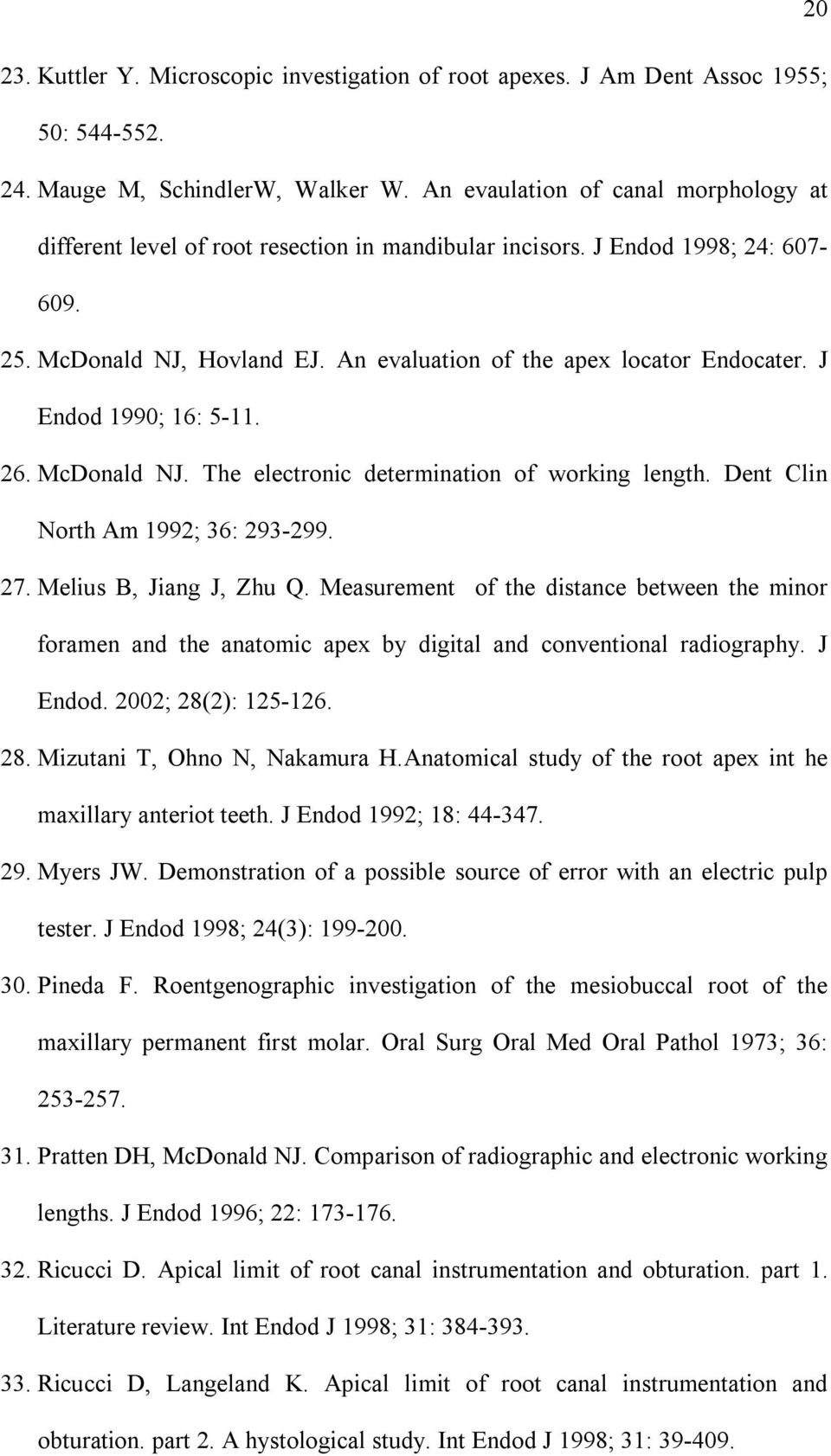 J Endod 1990; 16: 5-11. 26. McDonald NJ. The electronic determination of working length. Dent Clin North Am 1992; 36: 293-299. 27. Melius B, Jiang J, Zhu Q.